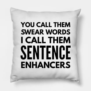 You Call Them Swear Words I Call Them Sentence Enhancers - Funny Sayings Pillow