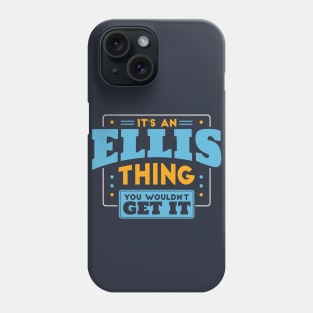 It's an Ellis Thing, You Wouldn't Get It // Ellis Family Last Name Phone Case