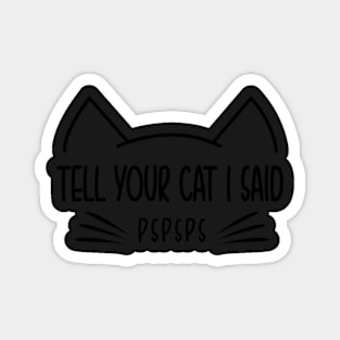 Tell Your Cat I Said Pspsps Car Vinyl Decal Bumper or glass Magnet