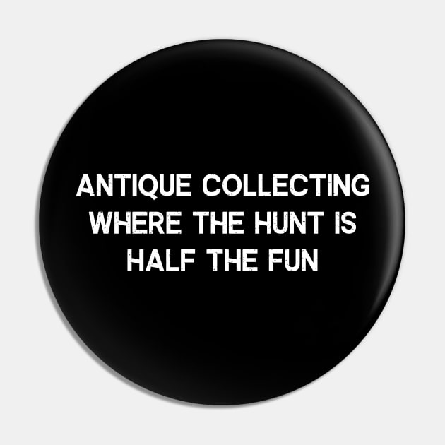 Antique Collecting Where the Hunt is Half the Fun Pin by trendynoize