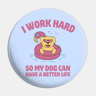 I Work Hard So My Dog Can Have a Better Life Pin
