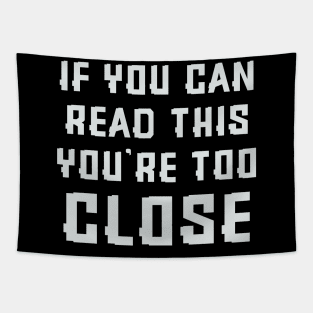 If you can read this you're too close Tapestry