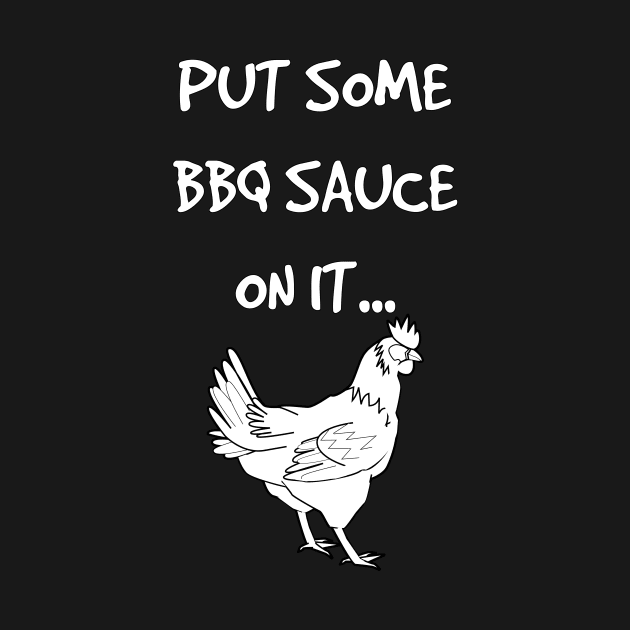 Put Some BBQ Sauce on it Chicken Grilling Grillmaster by rayrayray90