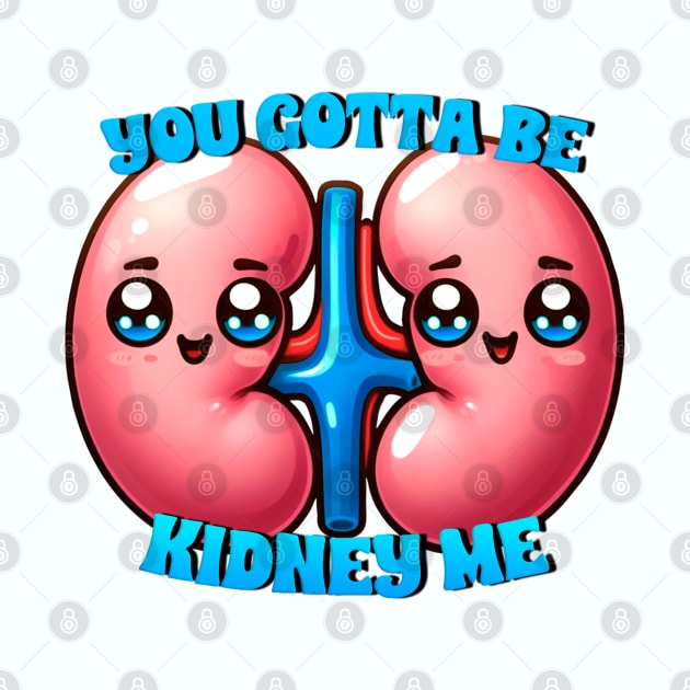 you gotta be kidney me by sadieillust