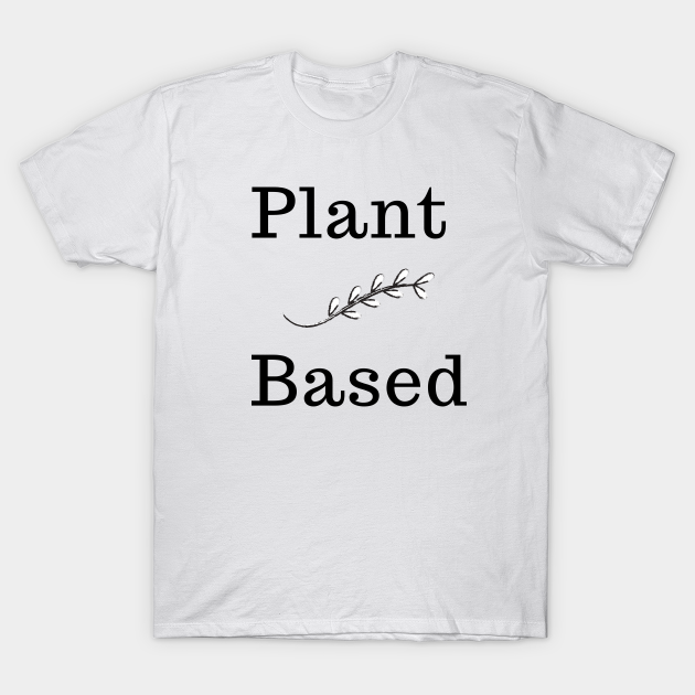 Based Funny Vegan & Vegetarian - Plant Based T-Shirt TeePublic
