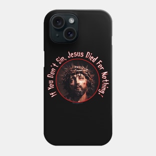 If you don't sin, Jesus died for nothing! .... Sin Bitches! Phone Case