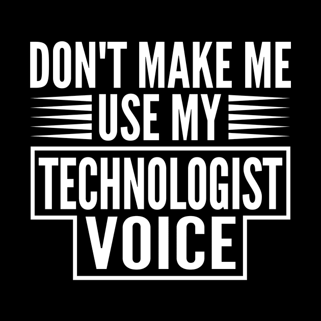 Don't Make Me Use My Technologist Voice by HaroonMHQ