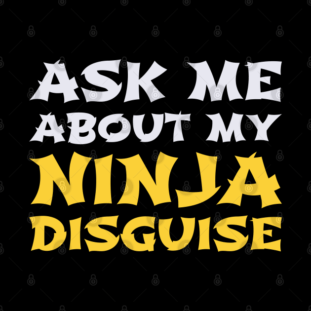 Ask Me About My Ninja Disguise by DragonTees