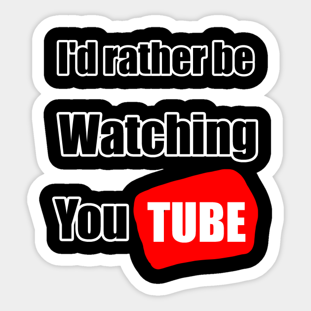 I'd rather be watching YouTube - Youtube - Sticker