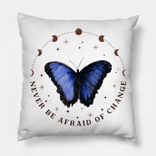 Never Be Afraid of Change Pillow