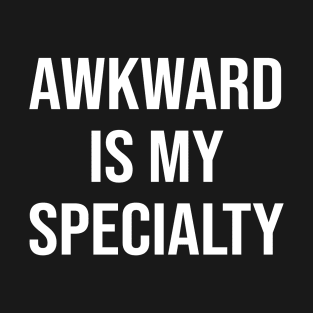 Awkward is my Specialty T-Shirt