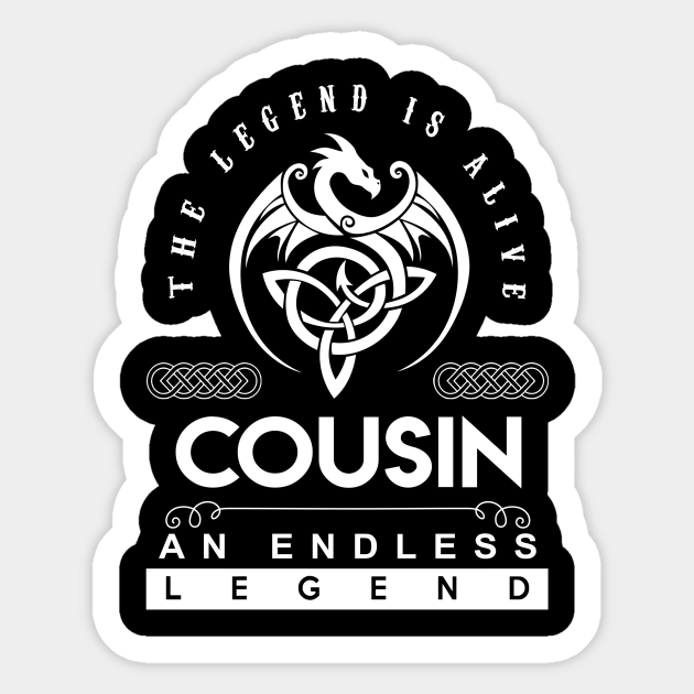 Cousin Name T Shirt The Legend Is Alive Cousin An Endless Legend Dragon Gift Item Cousin Sticker Teepublic