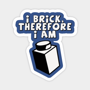 I Brick, Therefore I am Magnet