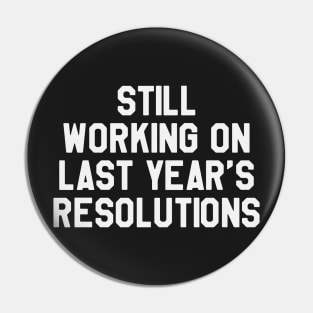 Still Working on Last Year's Resolutions Funny Saying Sarcastic New Year Resolution Pin