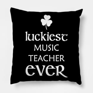 Luckiest Music Teacher Ever St Patricks Day Irish Funny Pillow