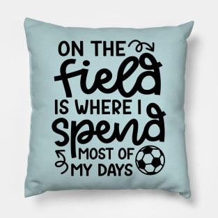 On The Field Is Where I Spend Most Of My Days Boys Girls Soccer Cute Funny Pillow