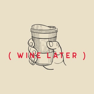 Wine Later Shirt T-Shirt