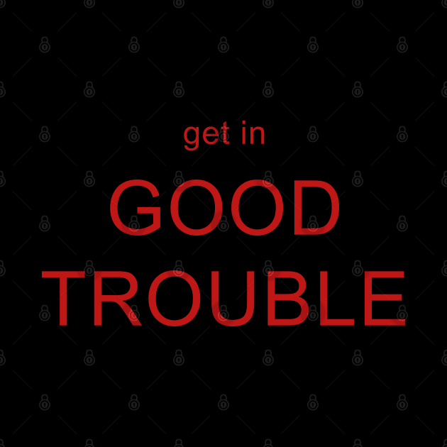 Get in Good Trouble by valentinahramov