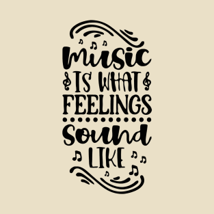 Music Is What Feelings Sound Like T-Shirt
