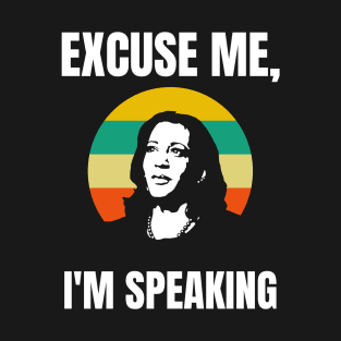 Excuse Me, I'm Speaking T-Shirt