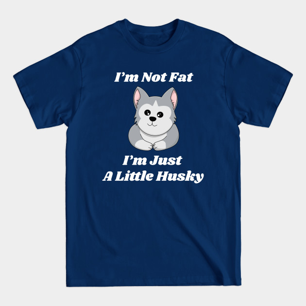 Disover i am not fat i am just a little husky - Husky - T-Shirt