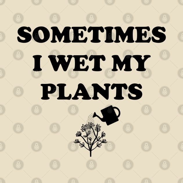 Funny Plant Lover Gift Sometimes I Wet My Plants by kmcollectible