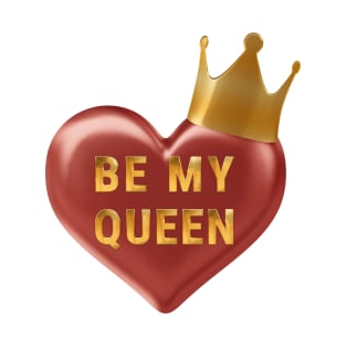 Be My Queen T-Shirt