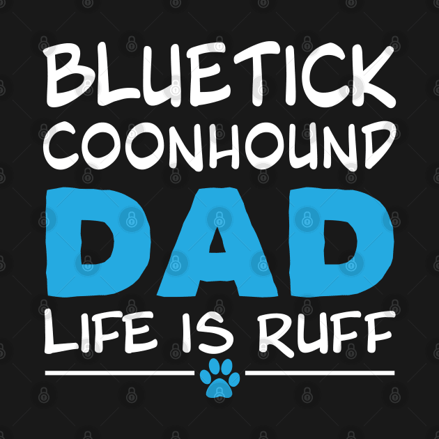 Bluetick Coonhound - Bluetick Coonhound Dad Life Is Ruff by Kudostees