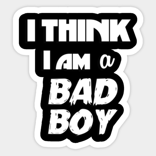 I Think I Am A Bad Boy Bad Boys For Life Sticker Teepublic