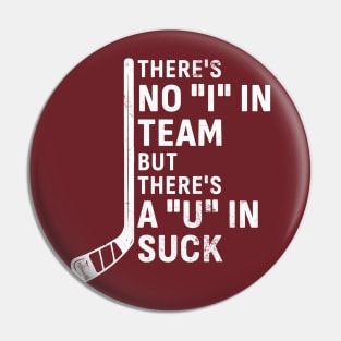 There's No 'I' in Team But There’s A ‘U’ in Suck - Hockey Pin