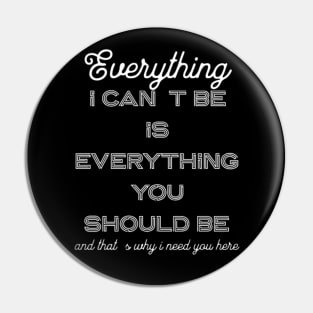 Everything i can´t be is everything you should be (White letter) Pin