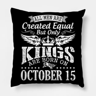 All Men Are Created Equal But Only Kings Are Born On October 15 Happy Birthday To Me Papa Dad Son Pillow