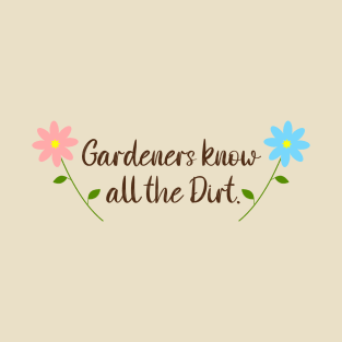 Gardeners Know All The Dirt, with daisy flowers T-Shirt