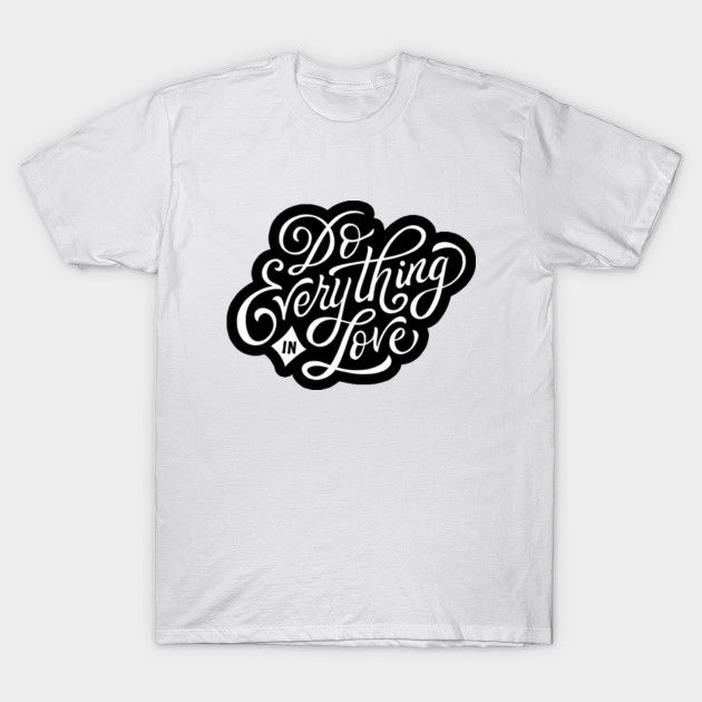 Do Everything In Love Love T Shirt Teepublic