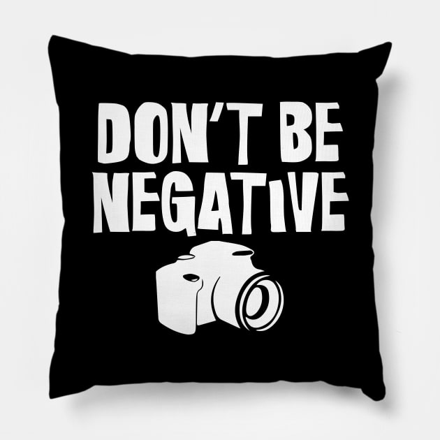 Don't Be Negative Funny Camera Photographers Pillow by theperfectpresents