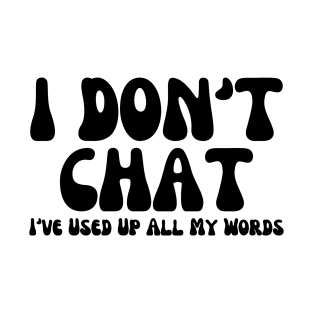 I Don't Chat I've Used Up All My Words Funny Saying T-Shirt