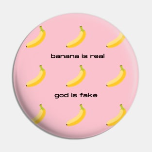 Banana Is Real God Is Fake Pin