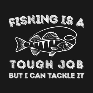 Fishing is a Hard Job but I Can Tackle It  - Funny Boyfriend Fishing T-Shirt