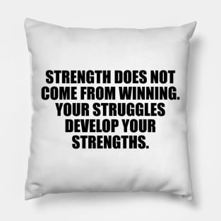 Strength does not come from winning. Your struggles develop your strengths Pillow