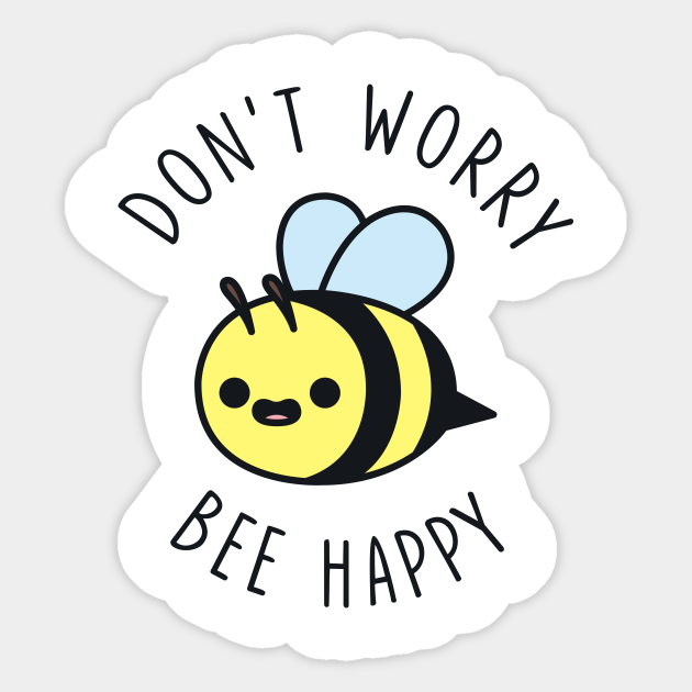Download Don T Worry Bee Happy Bee Sticker Teepublic
