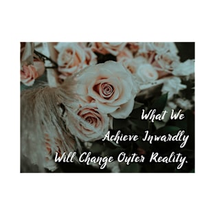 What We Achieve Inwardly Will Change Outer Reality Wall Art Poster White Rose Flower Art T-Shirt