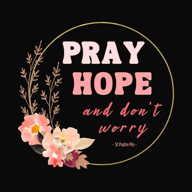 Pray Hope and Don't Worry Saint Padre Pio Christian Faith Based Design by bbreidenbach