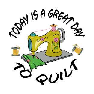 Today Is A Great Day To Quilt T-Shirt