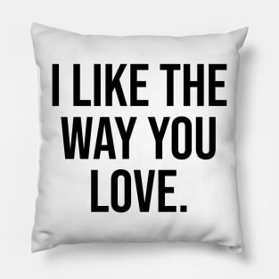 I like the way you love Pillow