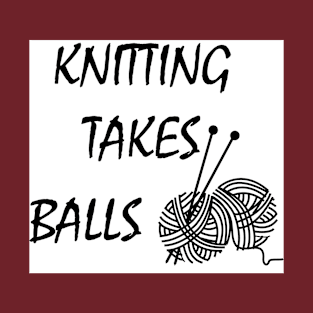 Knittng takes balls T-Shirt Funny gift for knitter T-Shirt