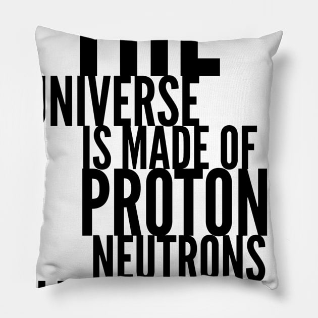 the universe is made of protons neutrons electrons and morons Pillow by GMAT