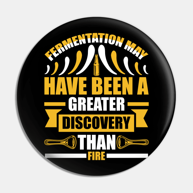 Fermentation May Have Been A Greater Discovery Than Fire T Shirt For Women Men Pin by QueenTees