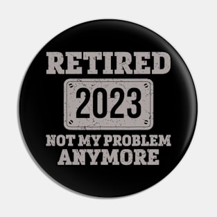 Retired 2023 Not my Problem Anymore Pin