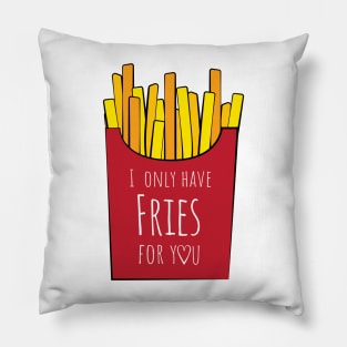 I only have fries for you Pillow