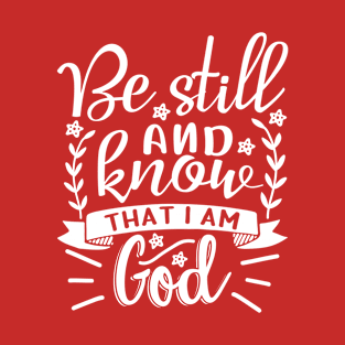 Christian | Be Still and Know That I Am God T-Shirt